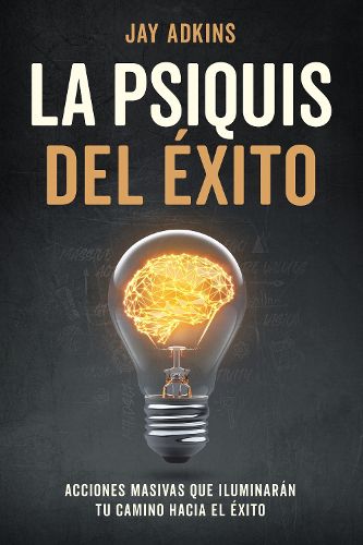 Cover image for LA PSIQUIS DEL EXITO: Acciones masivas que iluminaran tu camino hacia el exito