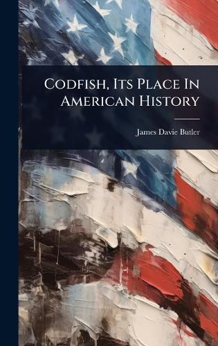 Cover image for Codfish, Its Place In American History