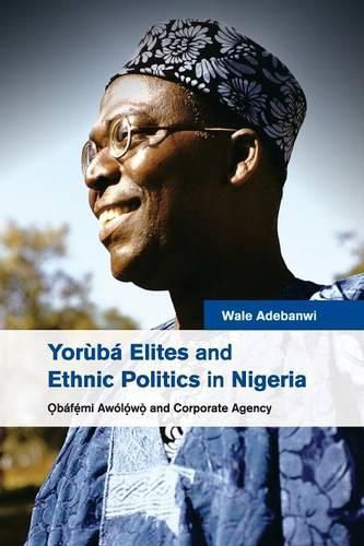 Cover image for Yoruba Elites and Ethnic Politics in Nigeria: Obafemi Awolowo and Corporate Agency