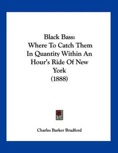 Black Bass: Where to Catch Them in Quantity Within an Hour's Ride of New York (1888)