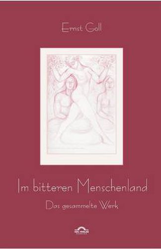 Ernst Goll: Im bitteren Menschenland: Das gesammelte Werk