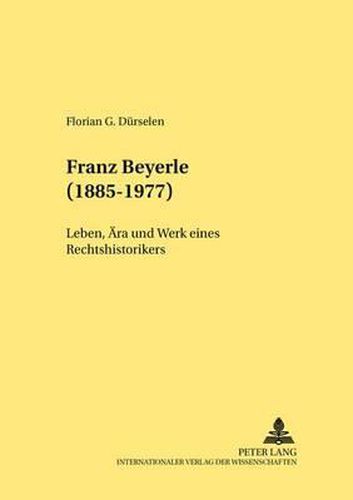 Cover image for Franz Beyerle (1885-1977): Leben, Aera Und Werk Eines Rechtshistorikers