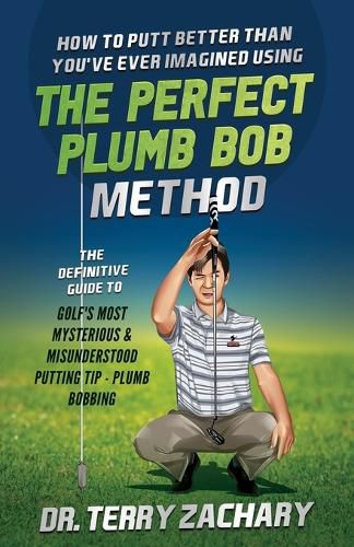 Cover image for How To Putt Better Than You've Ever Imagined Using The Perfect Plumb Bob: The Definitive Guide to Golf's Most Mysterious & Misunderstood Putting Tip: Plumb Bobbing