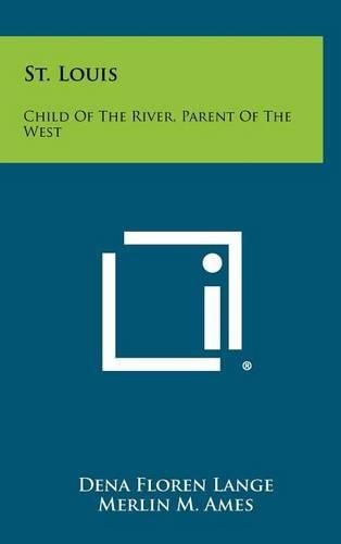 Cover image for St. Louis: Child of the River, Parent of the West