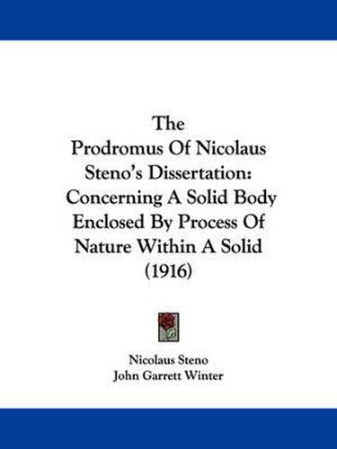 Cover image for The Prodromus of Nicolaus Steno's Dissertation: Concerning a Solid Body Enclosed by Process of Nature Within a Solid (1916)