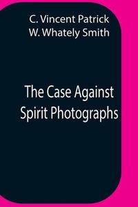 Cover image for The Case Against Spirit Photographs