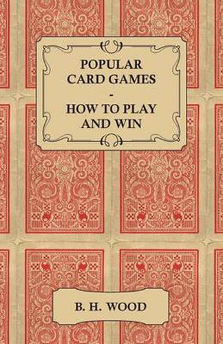 Cover image for Popular Card Games - How to Play and Win - The Twenty Favourite Card Games For Two or More Players, With Rules and Hints on Play