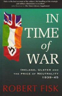 Cover image for In Time of War: Ireland, Ulster and the Price of Neutrality 1939-1945
