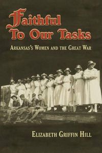 Cover image for Faithful to Our Tasks: Arkansas's Women and the Great War