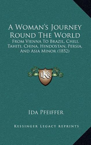 Cover image for A Woman's Journey Round the World: From Vienna to Brazil, Chili, Tahiti, China, Hindostan, Persia, and Asia Minor (1852)