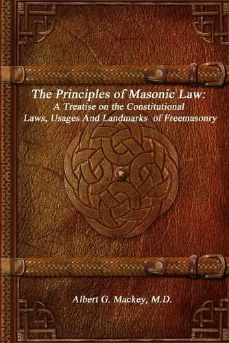 Cover image for The Principles of Masonic Law: A Treatise on the Constitutional Laws, Usages And Landmarks of Freemasonry