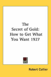 Cover image for The Secret of Gold: How to Get What You Want 1927