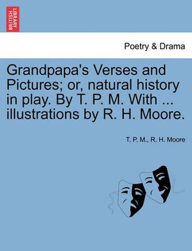 Cover image for Grandpapa's Verses and Pictures; Or, Natural History in Play. by T. P. M. with ... Illustrations by R. H. Moore.