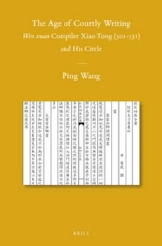 The Age of Courtly Writing: Wen xuan Compiler Xiao Tong (501-531) and His Circle