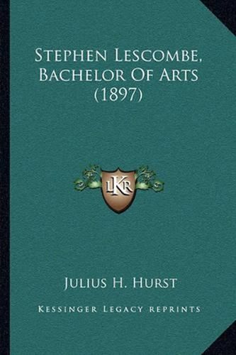 Cover image for Stephen Lescombe, Bachelor of Arts (1897)