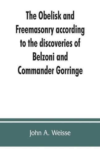 The obelisk and Freemasonry according to the discoveries of Belzoni and Commander Gorringe: also, Egyptian symbols compared with those discovered in American mounds