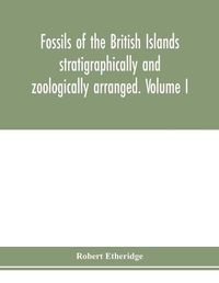 Cover image for Fossils of the British Islands stratigraphically and zoologically arranged. Volume I. Palaeozoic comprising the Cambrian, Silurian, Devonian, Carboniferous, and Permian species, with supplementary appendix brought down to the end of 1886