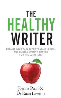 Cover image for The Healthy Writer: Reduce Your Pain, Improve Your Health, And Build A Writing Career For The Long Term