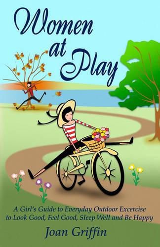 Cover image for Women at Play: A girl's guide to everyday outdoor exercise to look good, feel good, sleep well and be happy.