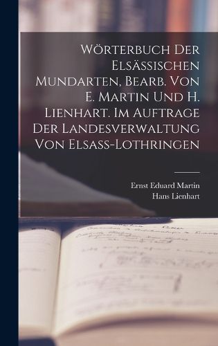 Cover image for Woerterbuch der elsaessischen Mundarten, bearb. von E. Martin und H. Lienhart. Im Auftrage der Landesverwaltung von Elsass-Lothringen