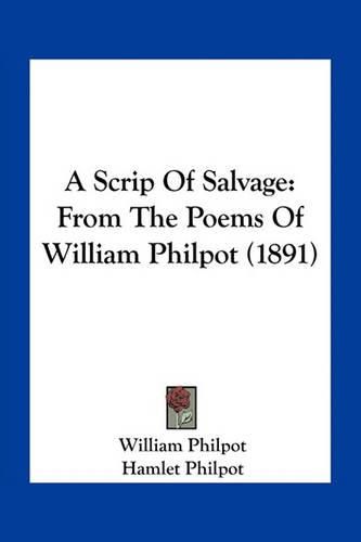 A Scrip of Salvage: From the Poems of William Philpot (1891)