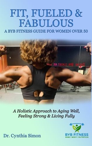 Cover image for Fit, Fueled & Fabulous A BYB Fitness Guide for Women Over 50