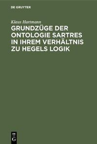 Cover image for Grundzuge Der Ontologie Sartres in Ihrem Verhaltnis Zu Hegels Logik: Eine Untersuchung Zu  L'etre Et Le Neant