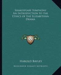 Cover image for Shakespeare Symphony an Introduction to the Ethics of the Elizabethan Drama