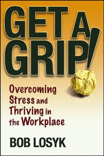 Cover image for Get a Grip!: Overcoming Stress and Thriving in the Workplace