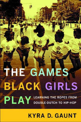 Cover image for The Games Black Girls Play: Learning the Ropes from Double-Dutch to Hip-Hop
