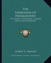 Cover image for The Symbolism of Freemasonry: Its Science, Philosophy, Legends, Myths and Symbolism