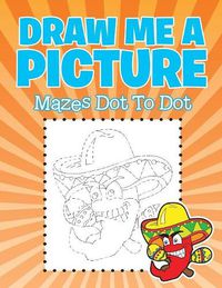 Cover image for Draw Me a Picture: Mazes Dot To Dot