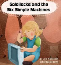 Cover image for Goldilocks and the Six Simple Machines