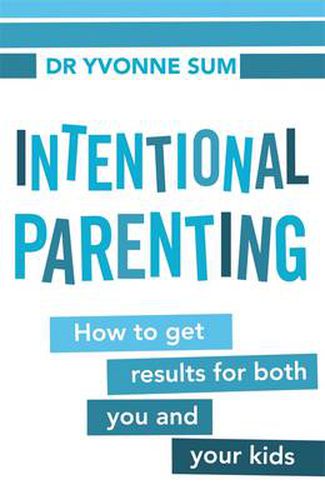 Intentional Parenting: How to Get Results for Both You and Your Kids