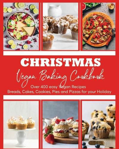 Cover image for Christmas Vegan Baking Cookbook: 400+ Easy Vegan Recipes Breads, Cakes, Cookies, Pies and Pizzas for your Holiday