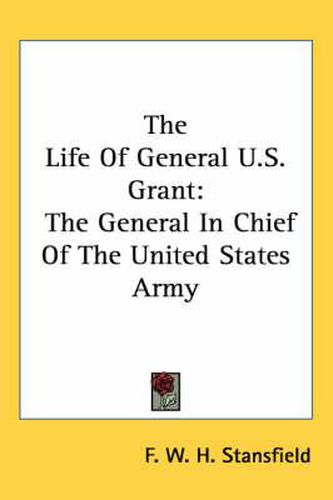 Cover image for The Life of General U.S. Grant: The General in Chief of the United States Army