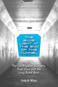 Cover image for The Blue Light at the End of the Tunnel: The Los Angeles Dodgers, Their Fans and the Long Road Back