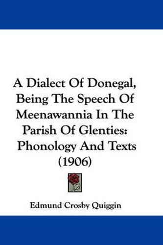 Cover image for A Dialect of Donegal, Being the Speech of Meenawannia in the Parish of Glenties: Phonology and Texts (1906)