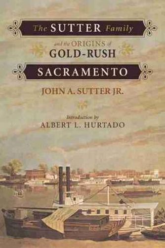Cover image for The Sutter Family and the Origins of Gold-Rush Sacramento