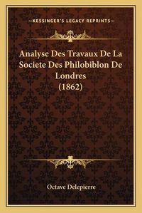 Cover image for Analyse Des Travaux de La Societe Des Philobiblon de Londres (1862)