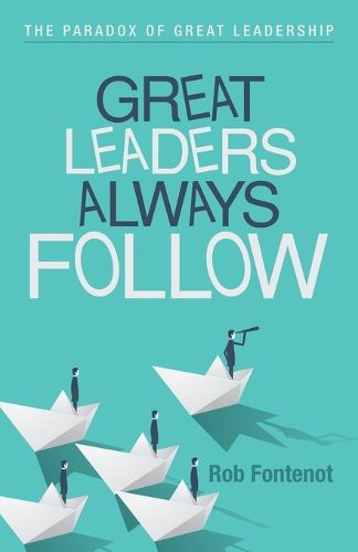 Cover image for Great Leaders Always Follow: The Paradox of Great Leadership