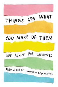 Cover image for Things Are What You Make of Them: Life Advice for Creatives