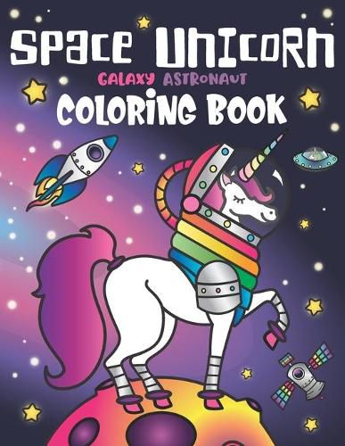 Cover image for Space Unicorn Galaxy Astronaut Coloring Book: for girls, with Inspirational Quotes, Funny UFO, Solar System Planets, Rainbow Rockets, Animal Constellations, and Unicorns in Outer Space