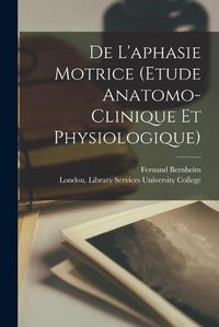 Cover image for De L'aphasie Motrice (etude Anatomo-clinique Et Physiologique)