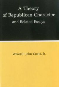 Cover image for A Theory of Republican Character and Related Essays