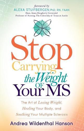 Cover image for Stop Carrying the Weight of Your MS: The Art of Losing Weight, Healing Your Body, and Soothing Your Multiple Sclerosis