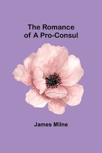 Cover image for The Romance of a Pro-Consul