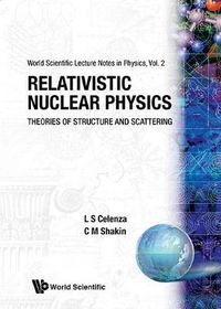 Cover image for Relativistic Nuclear Physics: Theories Of Structure And Scattering