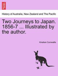 Cover image for Two Journeys to Japan. 1856-7 ... Illustrated by the Author. Vol. II.