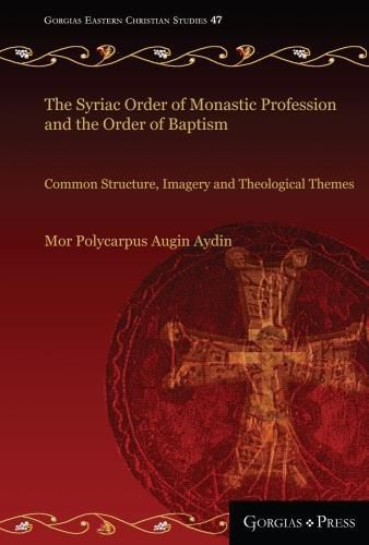 Cover image for The Syriac Order of Monastic Profession and the Order of Baptism: Common Structure, Imagery and Theological Themes